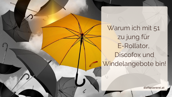 Warum ich mit 51 zu jung für E-Rollator, Discofox und Windelangebote bin!