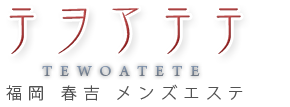 福岡 博多 春吉 メンズアロマ メンズエステ テヲアテテ TEWOATETE