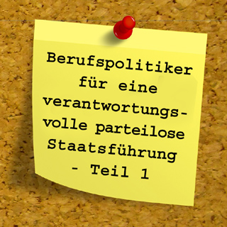 Berufspolitiker für eine verantwortungsvolle parteilose Staatsführung - Teil 1