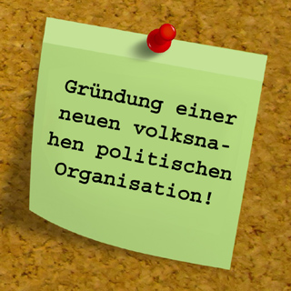 Gründung einer neuen volksnahen politischen Organisation !