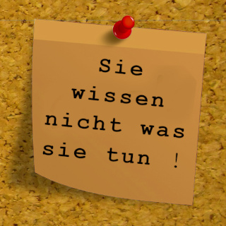 Sie wissen nicht was sie tun!