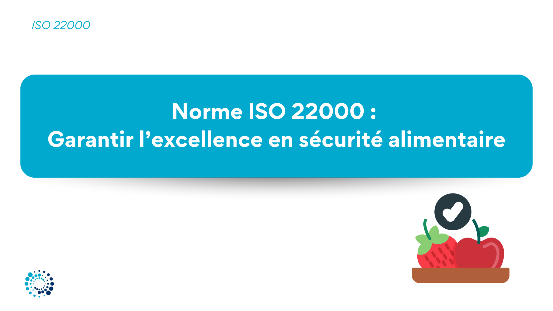Comprendre la norme ISO 22000 : Garantir l'excellence en sécurité alimentaire