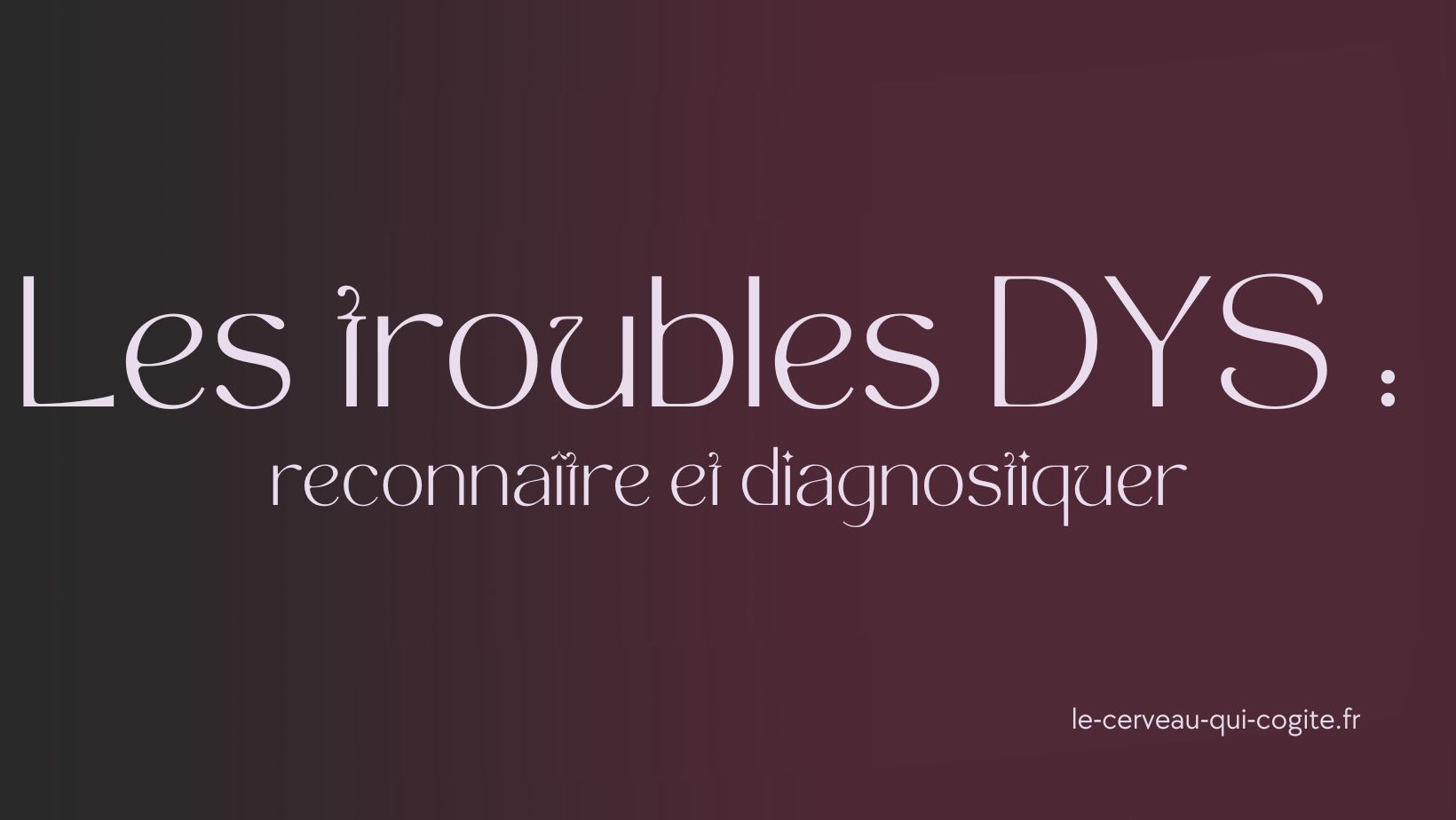 Les troubles Dys expliqués