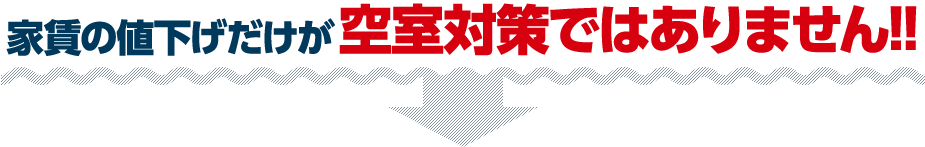 家賃の値下げだけが空室対策ではありません‼