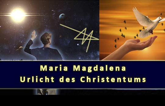 Maria Magdalena: Urlicht des Christentums - Die Jesus Botschaft.