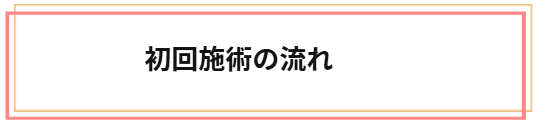 初回施術の流れ