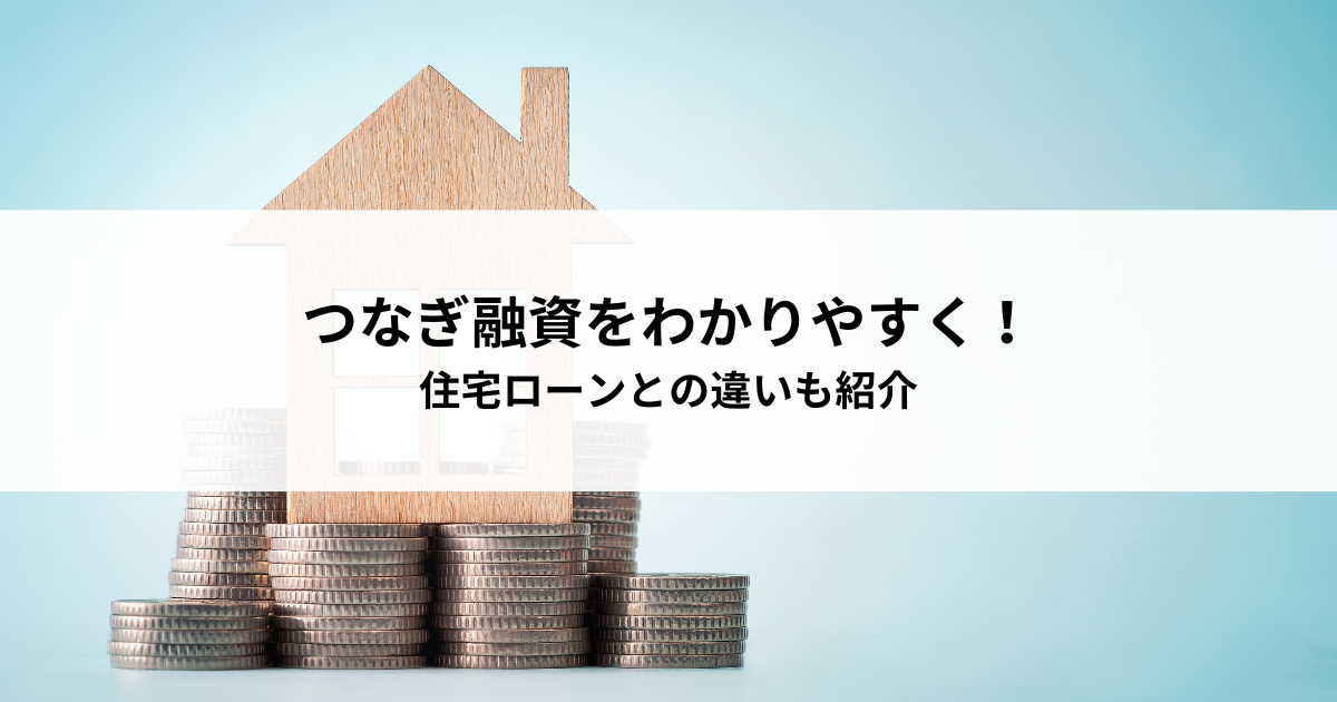 つなぎ融資をわかりやすく解説！住宅ローンとの違いも紹介