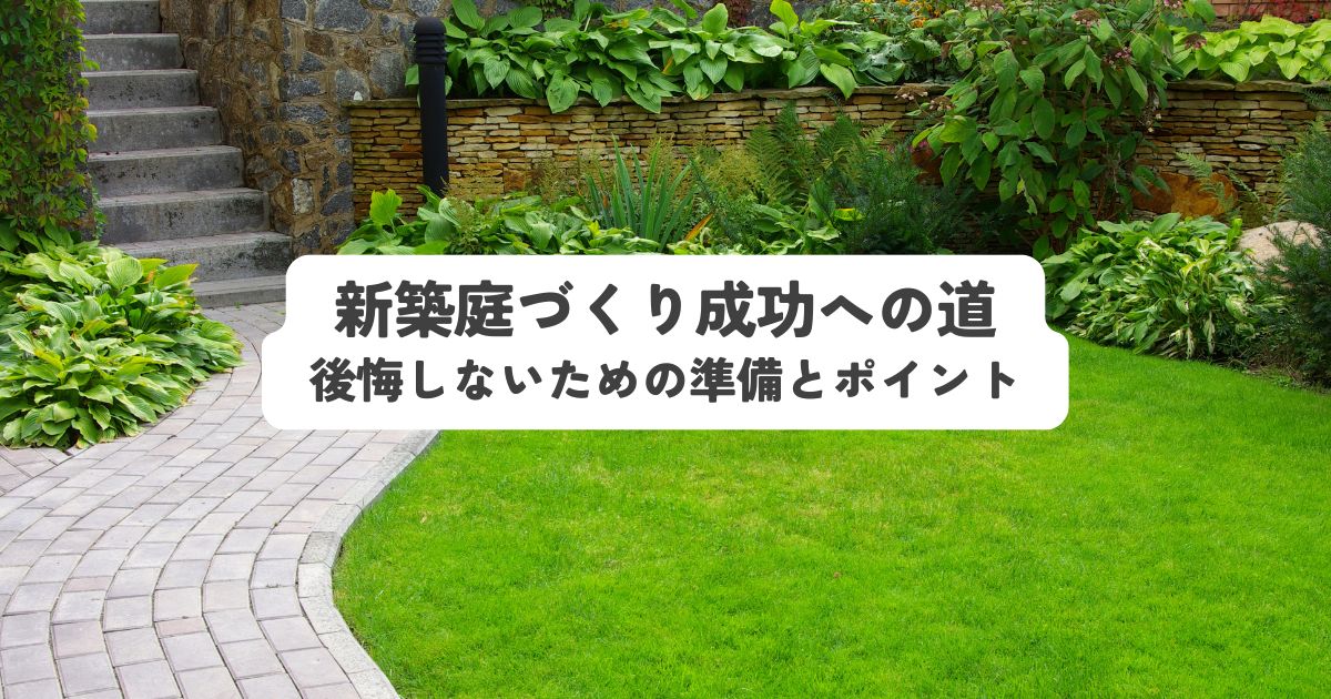 新築庭づくり成功への道！後悔しないための準備とポイント