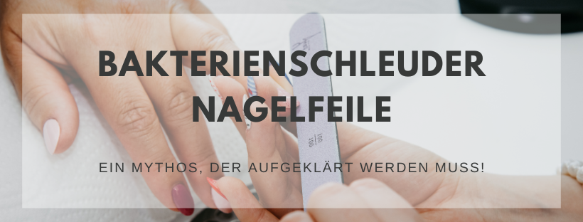 Bakterienschleuder Nagelfeile: Ein Mythos, der aufgeklärt werden muss!