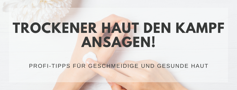 Trockener Haut den Kampf ansagen!
