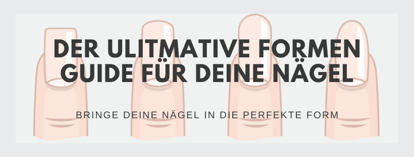 Der ultimative Formen Guide für Deine Nägel