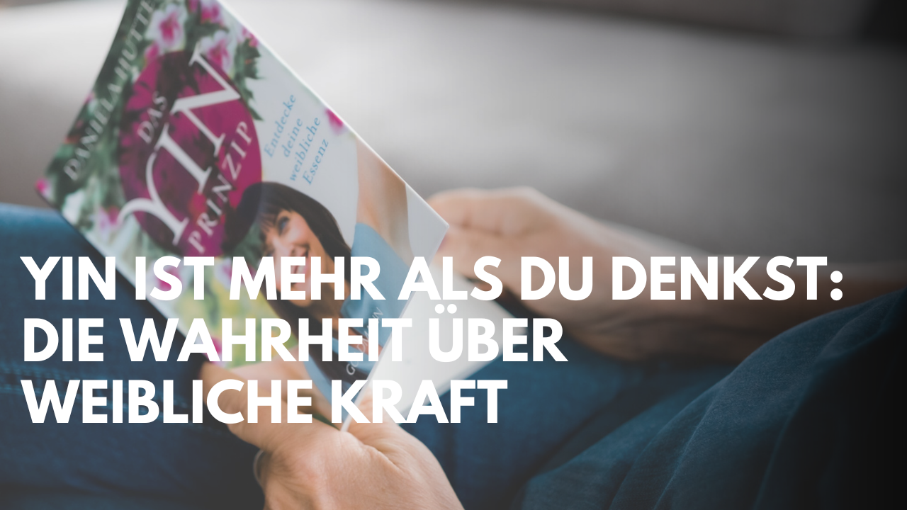 Yin ist mehr als Wellness und warum weibliche Kraft eine Lebenshaltung ist