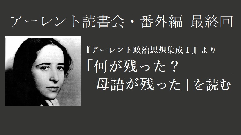 ハンナ・アーレント読書会・番外編「何が残った？　母語が残った」最終回