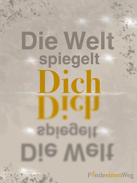Die Welt spiegelt dich