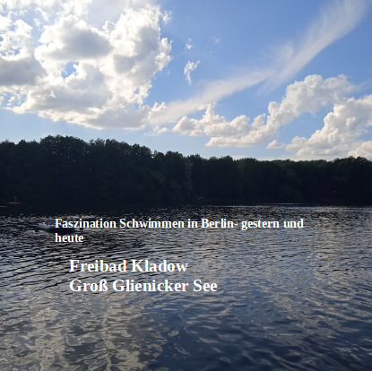 Faszination Schwimmen in Berlin-gestern und heute: Freibad Kladow und Groß Glienicker See