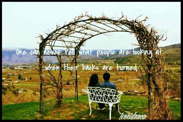 One can never tell what people are looking at when their backs are turned.  ~terridraca