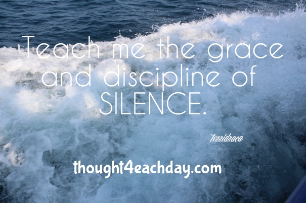 Teach me the grace and disciple of silence.  ~terridraca