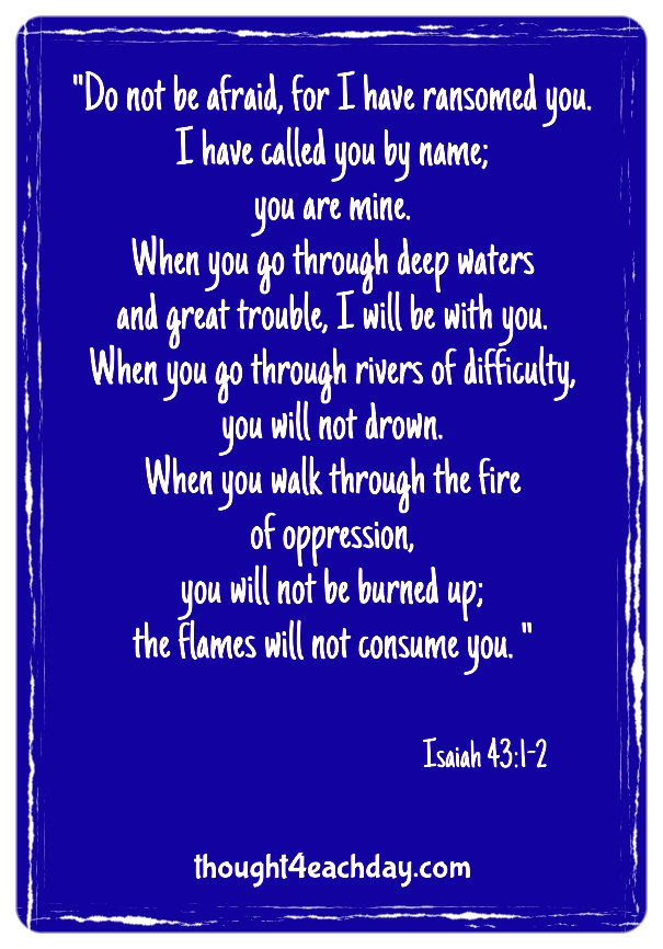 Do Not be afraid for I have ransomed you... Isaiah 43:1-2