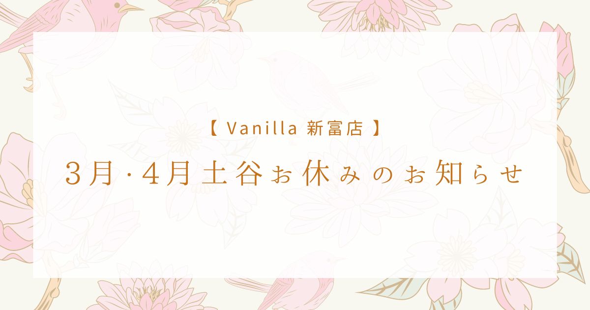 【 2024年3月・4月 】アイリスト土谷お休みのお知らせ【 Vanilla 新富店 】