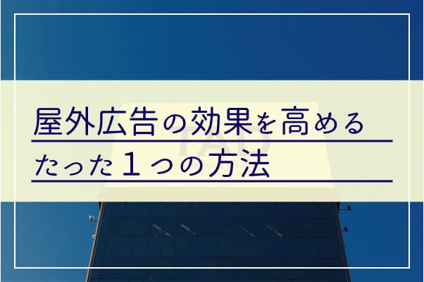 屋外広告の効果を高めるたった１つの方法
