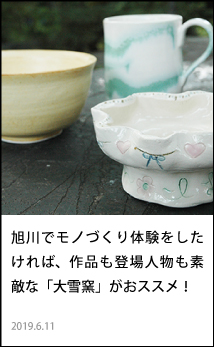 旭川でモノづくり体験をしたければ、作品も登場人物も素敵な「大雪窯」がおススメ！