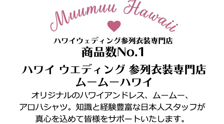 ハワイウェディング参列衣装専門店ムームーハワイ　オリジナルのハワイアンドレス、ムームー、アロハシャツ、知識と経験豊富な日本人スタッフが真心を込めて皆様をサポートいたします。
