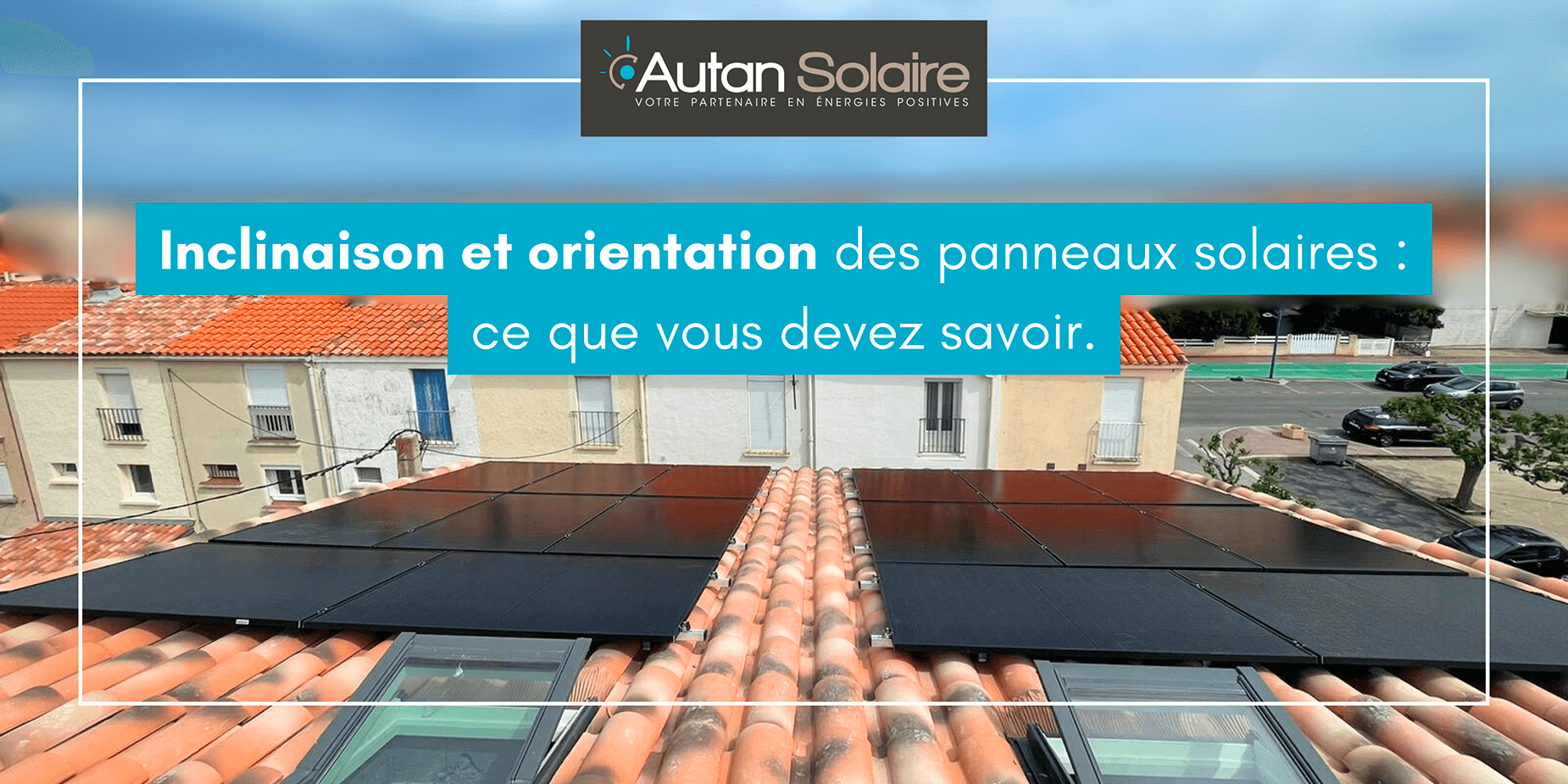 Inclinaison et orientation des panneaux solaires : ce que vous devez savoir.