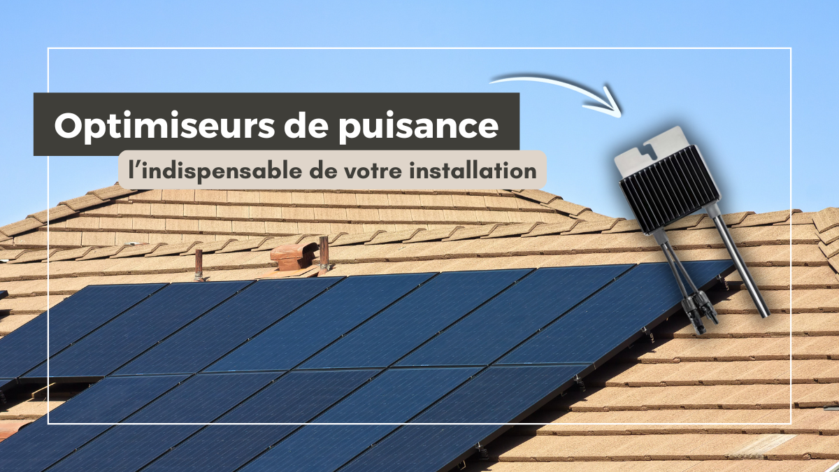 Optimiseurs de puissance : que des avantages pour votre installation