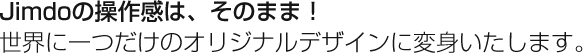 Jimdoの操作感は、そのまま！世界に一つだけのオリジナルデザインに変身いたします。