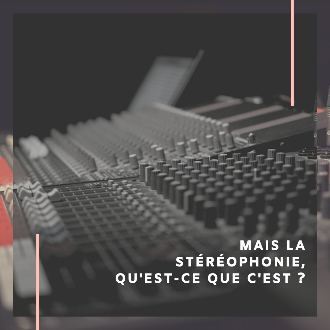 MAIS LA STÉRÉOPHONIE, QU'EST-CE QUE C'EST ?