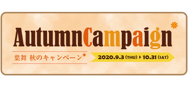 Autumn Campaign 葉舞 秋のキャンペーン 2020.9.3 (THU) ～10.31 (SAT)