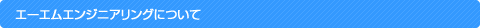 エーエムエンジニアリングについて