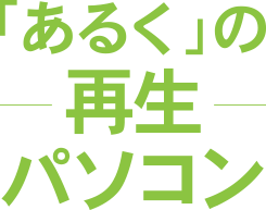 再生パソコンのあるく