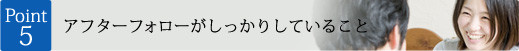 ポイント5：アフターフォローがしっかりしていること