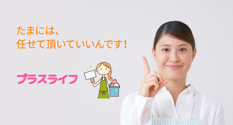 プラスライフの家事代行 たまには、任せて頂いていいんです！