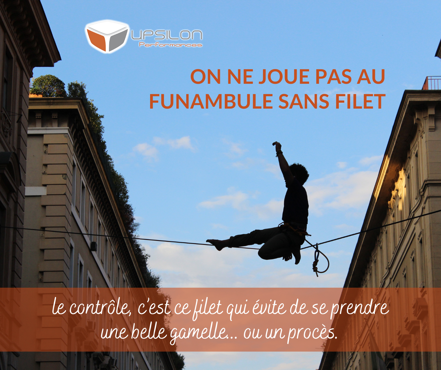 On ne joue pas au funambule sans filet...