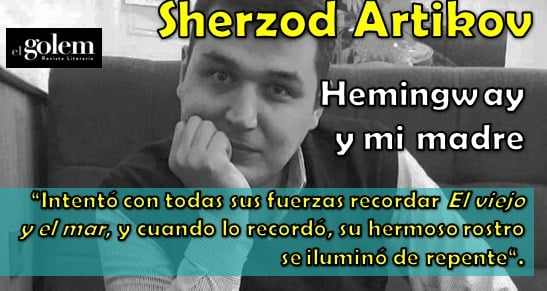 Hemingway y mi madre. Por Sherzod Artikov
