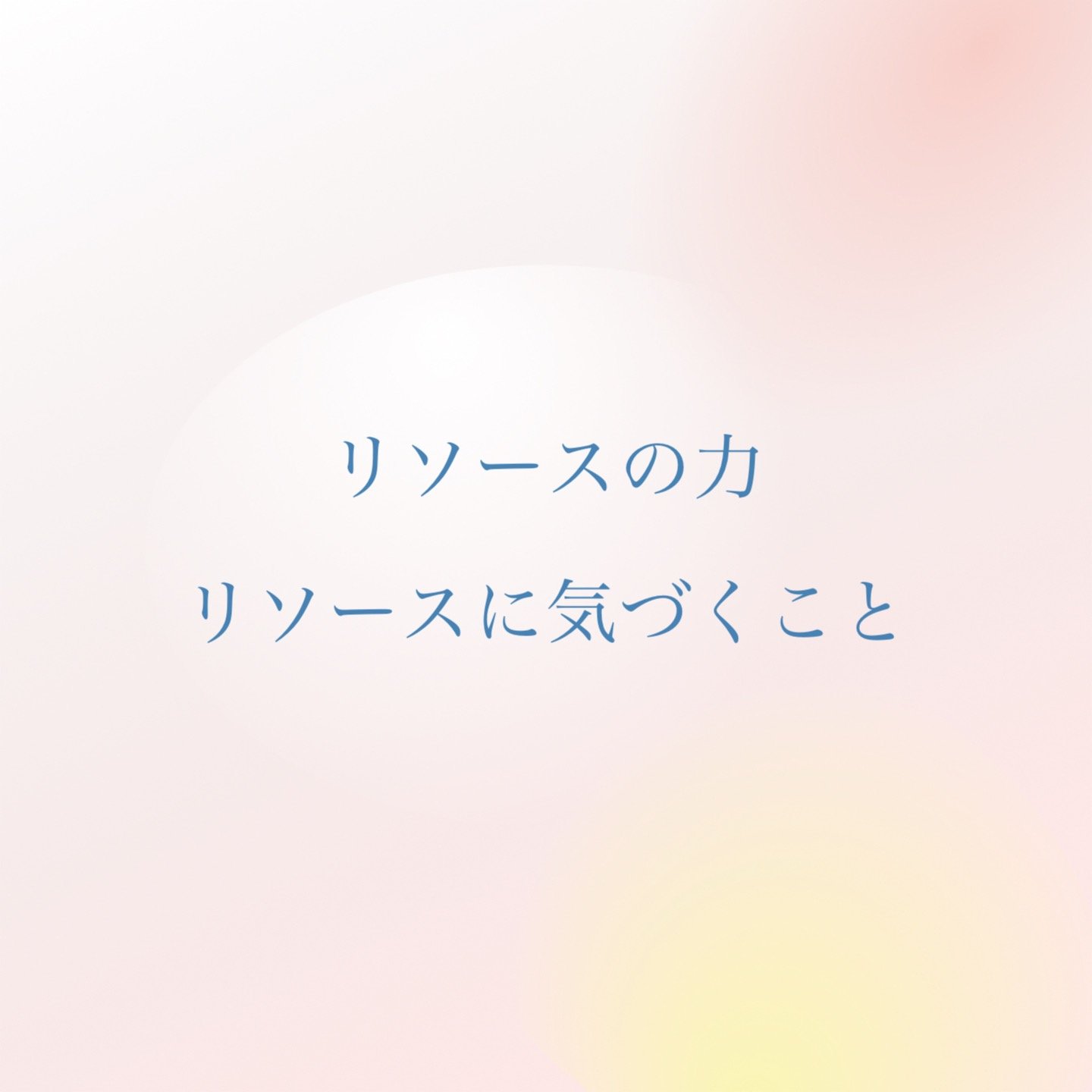 あなたの周りのリソースに気づいていきましょう