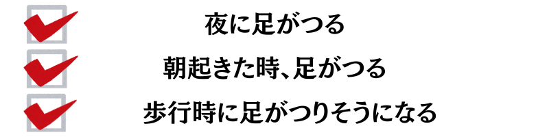 夜に足がつる・朝起きた時、足がつる・歩行時に足がつりそうになる