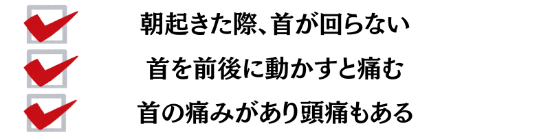 朝起きた際、首が回らない・首を前後に動かすと痛む・頚の痛みがあり頭痛もある