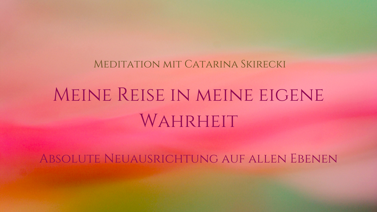 Deine Reise in Deine eigene Wahrheit - absolute Neuausrichtung auf allen Ebenen
