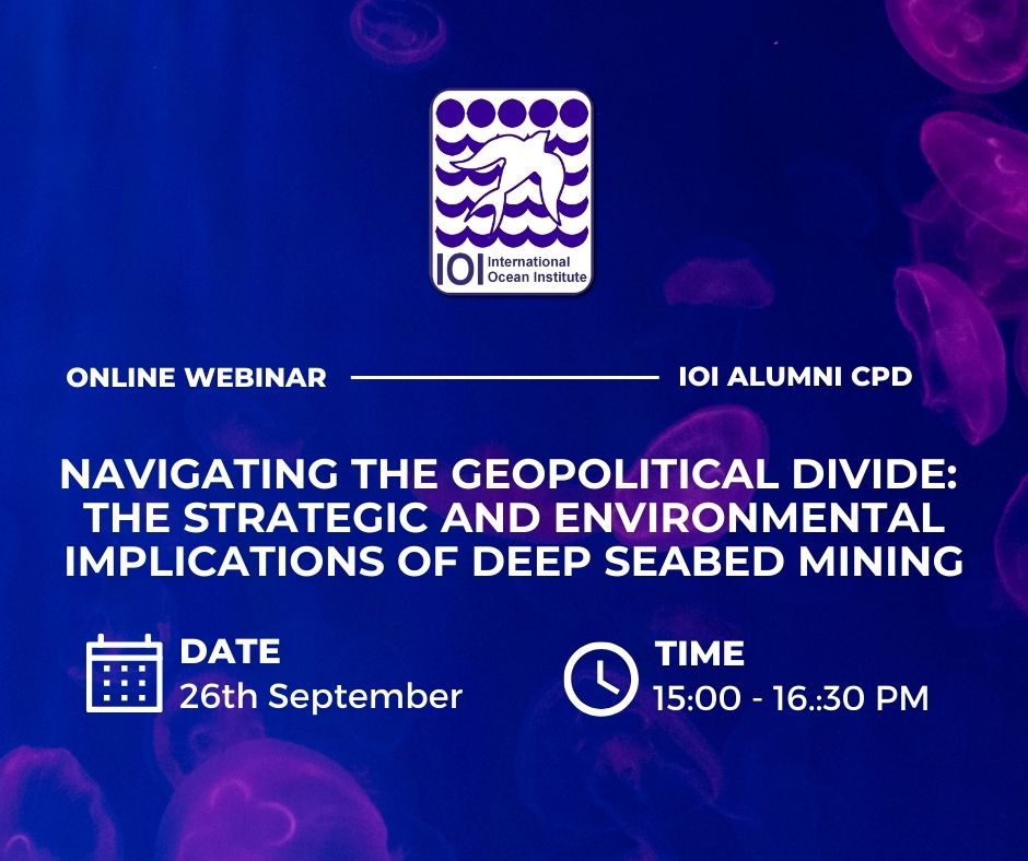 IOI Alumni CPD Webinar: Navigating the Geopolitical Divide: The Strategic and Environmental Implications of Deep Seabed Mining; 26 September