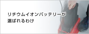 リチウムイオンバッテリーが 選ばれるわけ