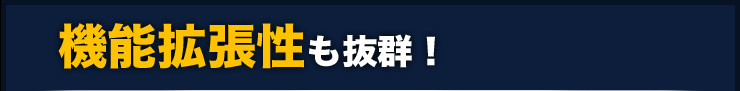 機能拡張性も抜群！