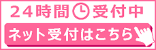 24時間受け付け中！ネット受付はこちら！