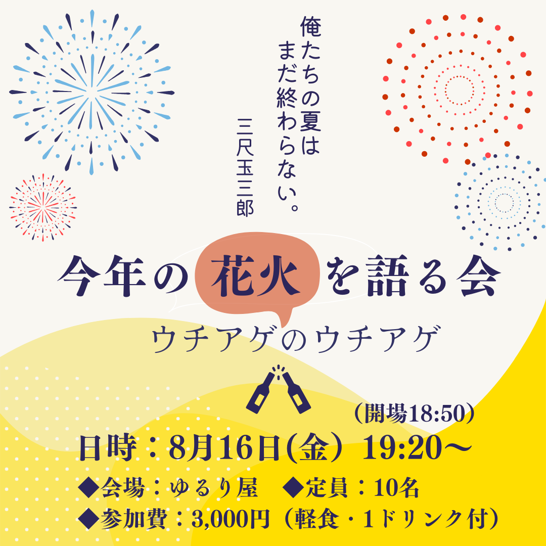 【今年の花火を語る会】～ウチアゲのウチアゲ～