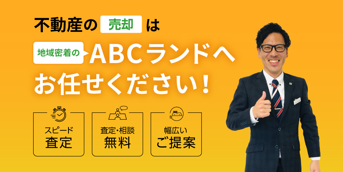 不動産の売却は地域密着の地域密着のABCランドへお任せください！スピード査定 査定・相談無料 幅広いご提案