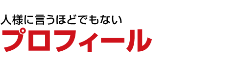 人様に言うほどでもないプロフィール