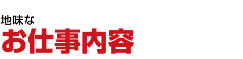 地味なお仕事内容