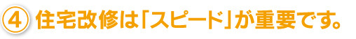 住宅改修はスピードが重要です。